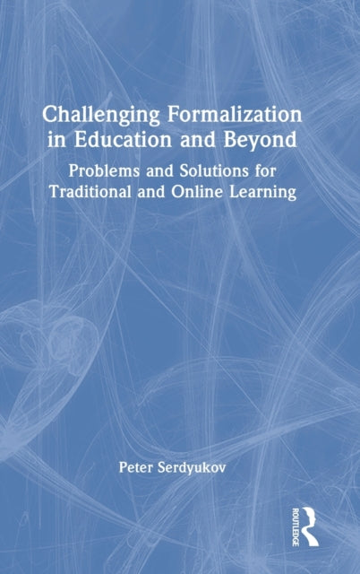 Book cover of: Challenging Formalization in Education and Beyond. By: Peter Serdyukov