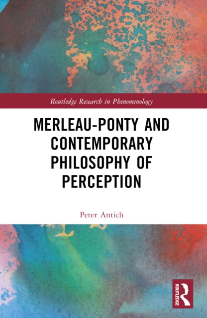 Book cover of: Merleau-Ponty and Contemporary Philosophy of Perception. By: Peter Antich