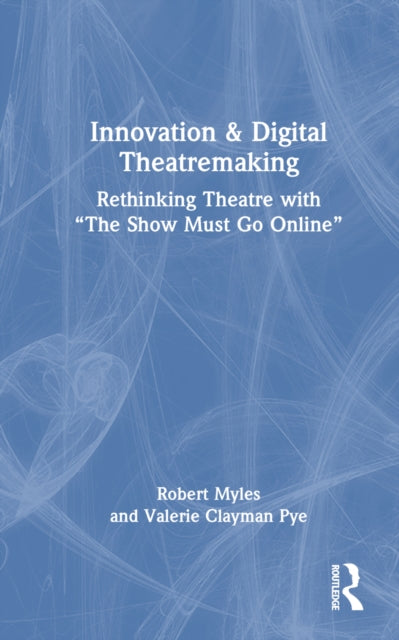 Book cover of: Innovation & Digital Theatremaking. By: Robert Myles