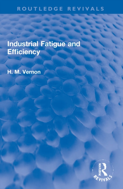 Book cover of: Industrial Fatigue and Efficiency. By: H. M. Vernon