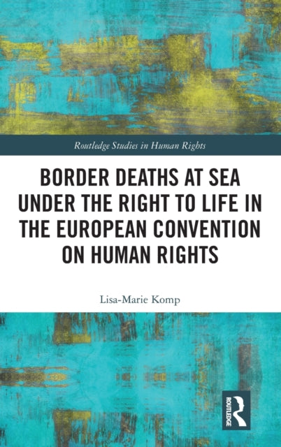 Book cover of: Border Deaths at Sea under the Right to Life in the European Convention on Human Rights. By: Lisa-Marie Komp