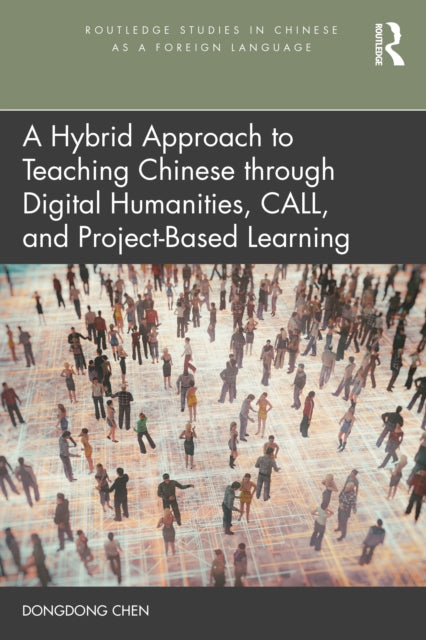 Book cover of: Hybrid Approach to Teaching Chinese through Digital Humanities, CALL, and Project-Based Learning. By: Dongdong Chen