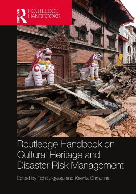 Book cover of: Routledge Handbook on Cultural Heritage and Disaster Risk Management. By: Ksenia Chmutina