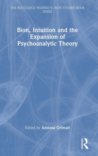 Book cover of: Bion, Intuition and the Expansion of Psychoanalytic Theory. By: Antònia Grimalt