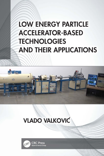 Book cover of: Low Energy Particle Accelerator-Based Technologies and Their Applications. By: Vlado Valkovic