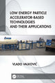 Book cover of: Low Energy Particle Accelerator-Based Technologies and Their Applications. By: Vlado Valkovic