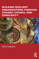 Book cover of: Building Resilient Organizations through Change, Chance, and Complexity. By: David Lindstedt