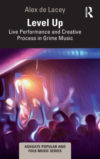 Book cover of: Level Up: Live Performance and Creative Process in Grime Music. By: Alex de Lacey
