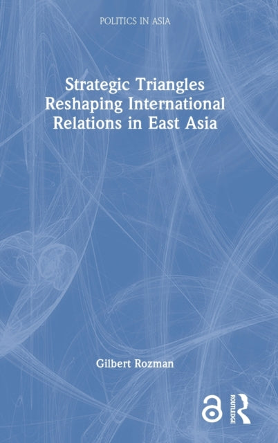 Book cover of: Strategic Triangles Reshaping International Relations in East Asia. By: Gilbert Rozman