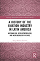 Book cover of: History of the Aviation Industry in Latin America. By: Diego Barría Traverso