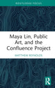 Book cover of: Maya Lin, Public Art, and the Confluence Project. By: Matthew Reynolds