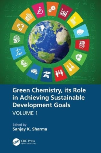 Book cover of: Green Chemistry, its Role in Achieving Sustainable Development Goals, Volume1. By: Sanjay K. Sharma