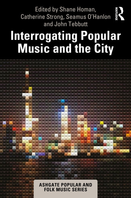 Book cover of: Interrogating Popular Music and the City. By: Shane Homan