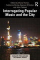 Book cover of: Interrogating Popular Music and the City. By: Shane Homan