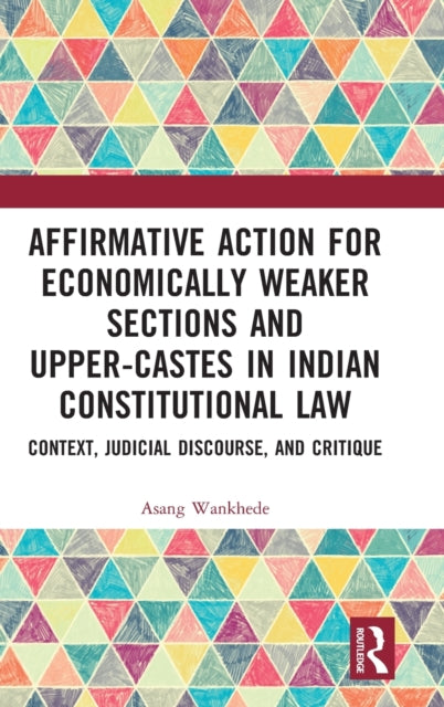 Book cover of: Affirmative Action for Economically Weaker Sections and Upper-Castes in Indian Constitutional Law. By: Asang Wankhede