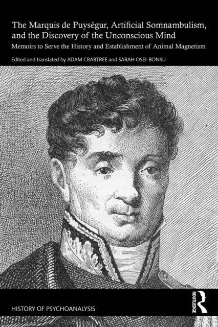 Book cover of: Marquis de Puysegur, Artificial Somnambulism, and the Discovery of the Unconscious Mind. By: The Marquis de Puységur