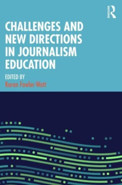 Book cover of: Challenges and New Directions in Journalism Education. By: Karen Fowler-Watt