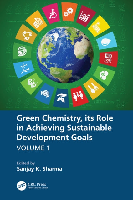 Book cover of: Green Chemistry, its Role in Achieving Sustainable Development Goals, Volume1. By: Sanjay K. Sharma