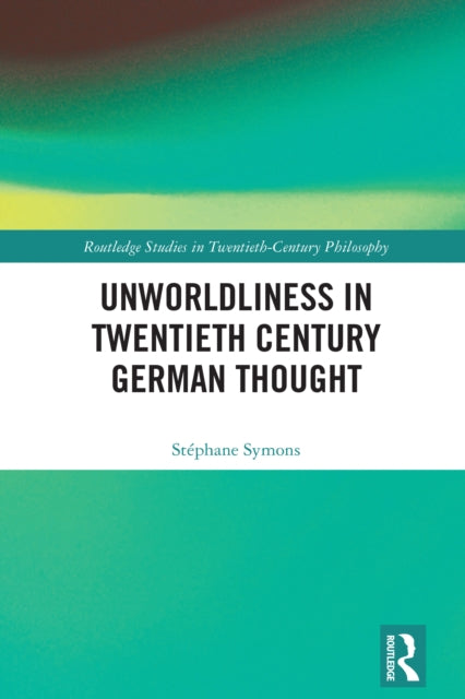 Book cover of: Unworldliness in Twentieth Century German Thought