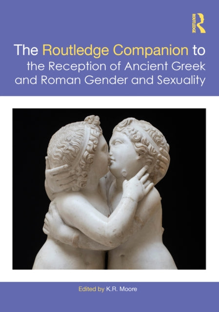 Book cover of: Routledge Companion to the Reception of Ancient Greek and Roman Gender and Sexuality. By: K. R. Moore
