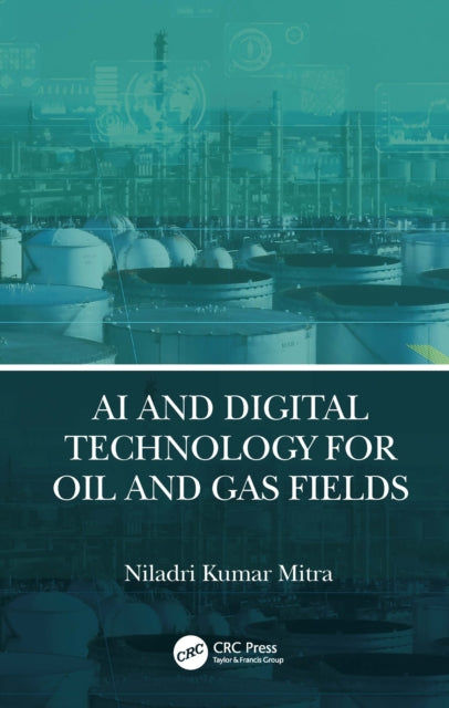 Book cover of: AI and Digital Technology for Oil and Gas Fields. By: Niladri Kumar Mitra