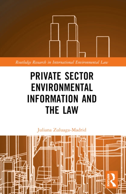 Book cover of: Private Sector Environmental Information and the Law. By: Juliana Zuluaga-Madrid