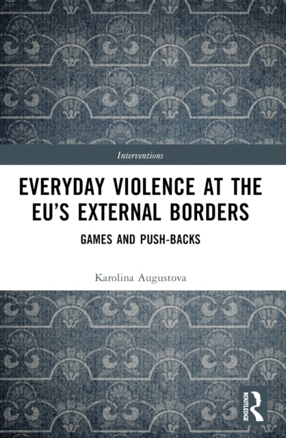 Book cover of: Everyday Violence at the EU’s External Borders. By: Karolina Augustova