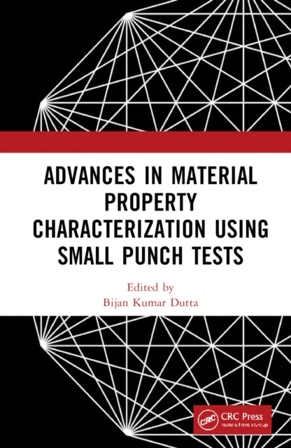 Book cover of: Advances in Material Property Characterization using Small Punch Tests. By: Bijan Kumar Dutta