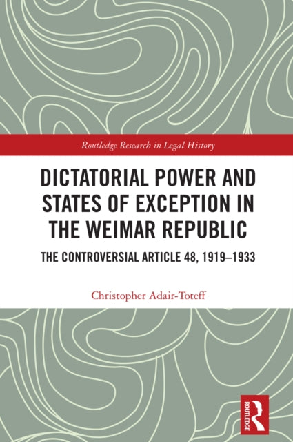 Book cover of: Dictatorial Power and States of Exception in the Weimar Republic. By: Christopher Adair-Toteff