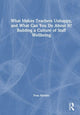 Book cover of: What Makes Teachers Unhappy, and What Can You Do About It? Building a Culture of Staff Wellbeing. By: Fran Abrams