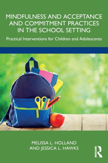 Book cover of: Mindfulness and Acceptance and Commitment Practices in the School Setting. By: Melissa Holland