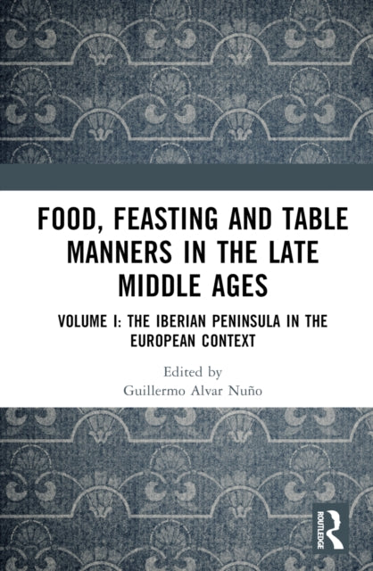 Book cover of: Food, Feasting and Table Manners in the Late Middle Ages. By: Guillermo Alvar Nuño