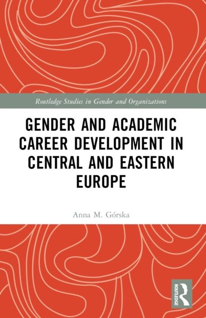 Book cover of: Gender and Academic Career Development in Central and Eastern Europe. By: Anna M. Górska