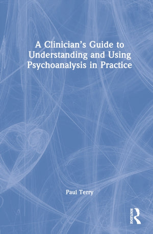 A Clinician’s Guide to Understanding and Using Psychoanalysis in Practice