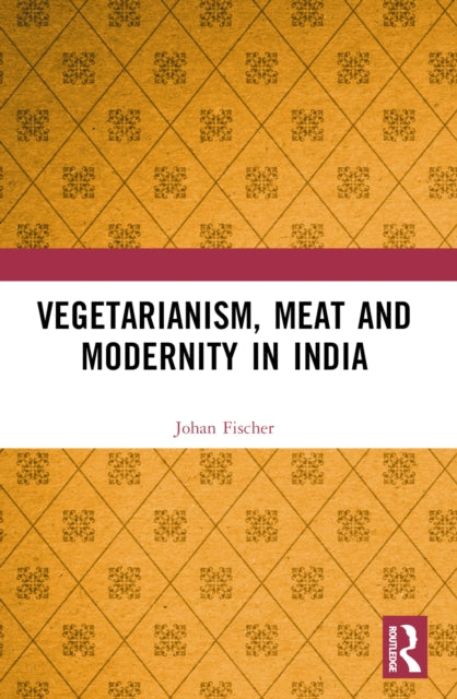 Book cover of: Vegetarianism, Meat and Modernity in India. By: Johan Fischer