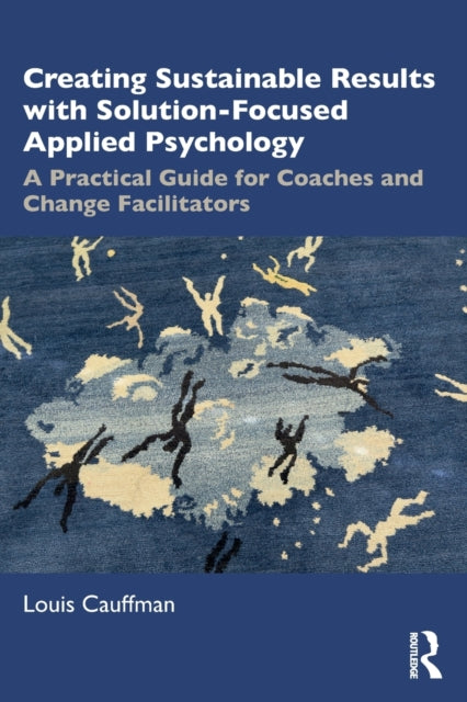 Book cover of: Creating Sustainable Results with Solution-Focused Applied Psychology. By: Louis Cauffman