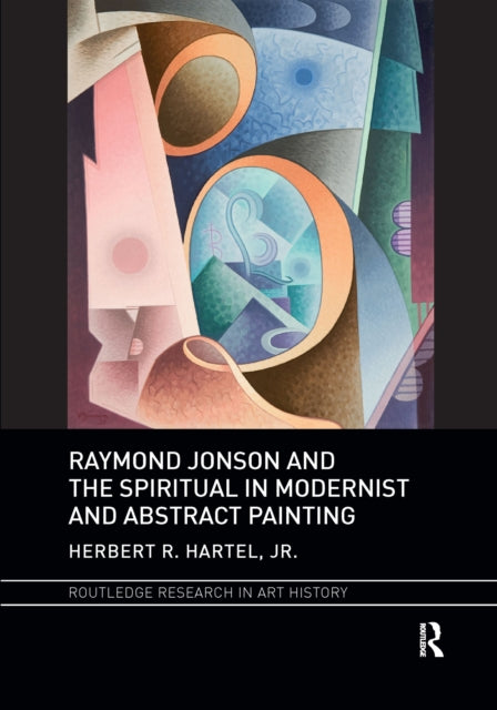 Book cover of: Raymond Jonson and the Spiritual in Modernist and Abstract Painting. By: Herbert R. Hartel