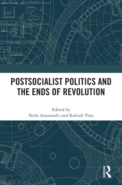 Book cover of: Postsocialist Politics and the Ends of Revolution. By: Neda Atanasoski