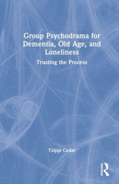 Book cover of: Group Psychodrama for Dementia, Old Age, and Loneliness. By: Tzippi Cedar