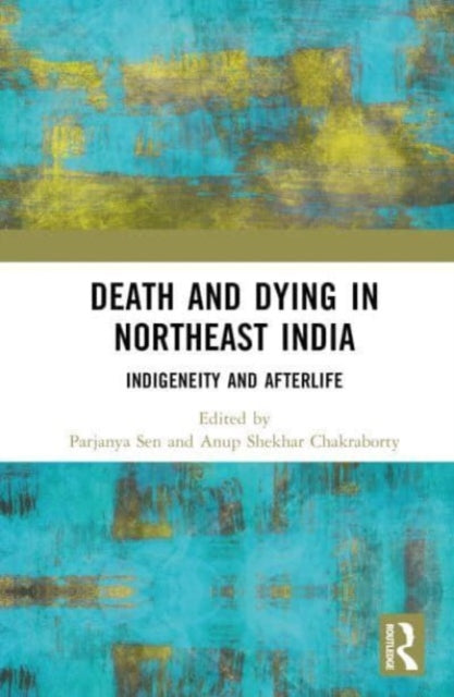 Book cover of: Death and Dying in Northeast India. By: Parjanya Sen