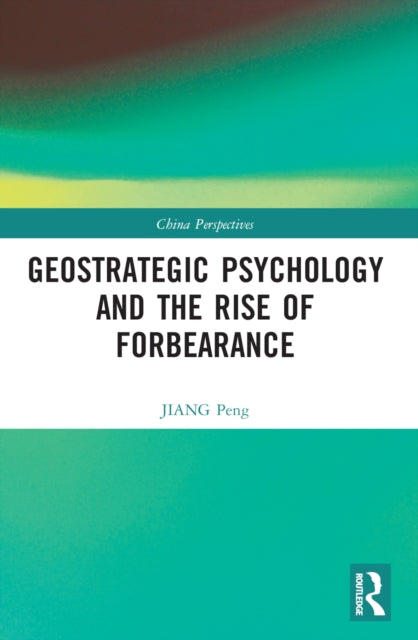 Book cover of: Geostrategic Psychology and the Rise of Forbearance. By: Peng Jiang