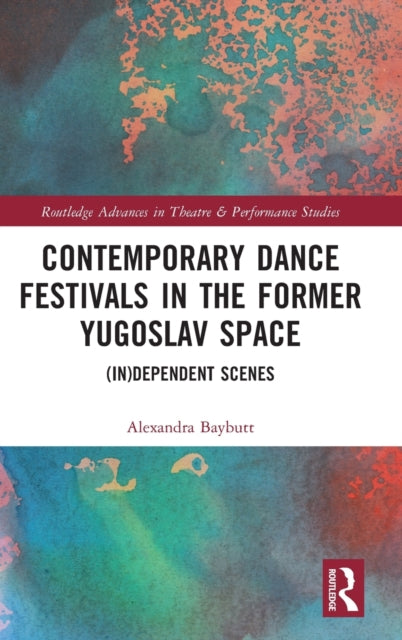 Book cover of: Contemporary Dance Festivals in the Former Yugoslav Space. By: Alexandra Baybutt
