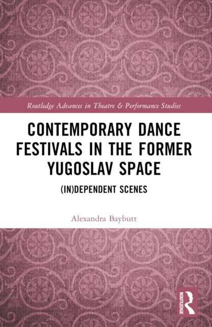 Book cover of: Contemporary Dance Festivals in the Former Yugoslav Space. By: Alexandra Baybutt