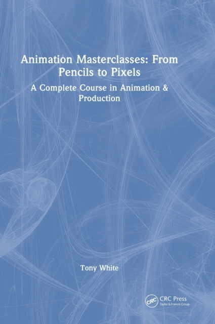 Book cover of: Animation Masterclasses: From Pencils to Pixels. By: Tony White