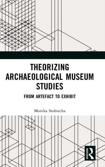 Book cover of: Theorizing Archaeological Museum Studies. By: Monika Stobiecka