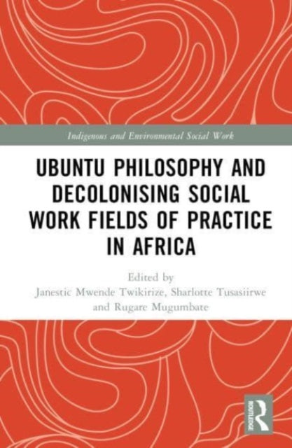 Book cover of: Ubuntu Philosophy and Decolonising Social Work Fields of Practice in Africa. By: Janestic Mwende Twikirize