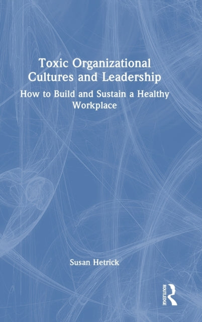 Book cover of: Toxic Organizational Cultures and Leadership. By: Susan Hetrick