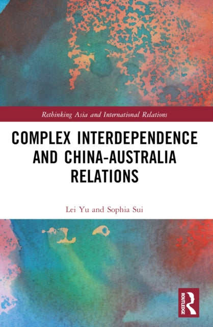 Book cover of: Complex Interdependence and China-Australia Relations. By: Lei Yu