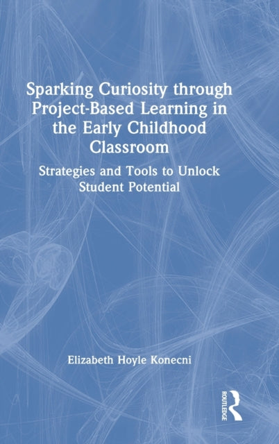 Book cover of: Sparking Curiosity through Project-Based Learning in the Early Childhood Classroom. By: Elizabeth Konecni