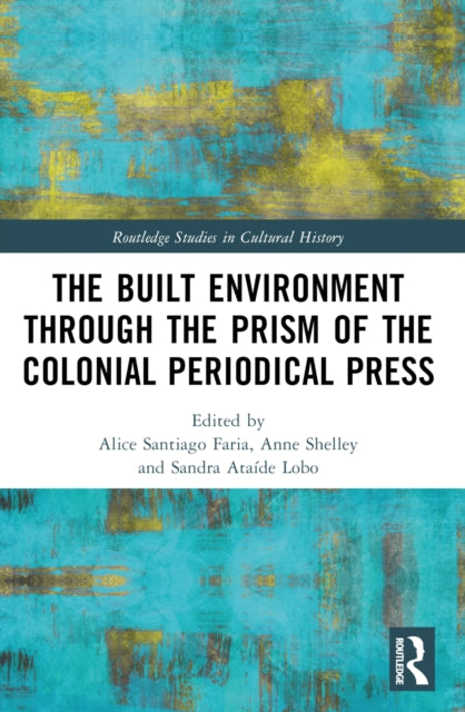 Book cover of: Built Environment through the Prism of the Colonial Periodical Press. By: Alice Santiago Fari